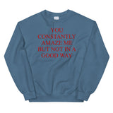 You Constantly Amaze Me But Not In A Good Way - Meme, Funny Sweatshirt