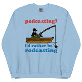 Podcasting? I'd Rather Be Rodcasting - Fishing, Oddly Specific Meme Sweatshirt