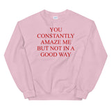 You Constantly Amaze Me But Not In A Good Way - Meme, Funny Sweatshirt