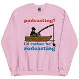 Podcasting? I'd Rather Be Rodcasting - Fishing, Oddly Specific Meme Sweatshirt