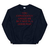 You Constantly Amaze Me But Not In A Good Way - Meme, Funny Sweatshirt
