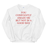 You Constantly Amaze Me But Not In A Good Way - Meme, Funny Sweatshirt