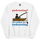 Podcasting? I'd Rather Be Rodcasting - Fishing, Oddly Specific Meme Sweatshirt