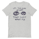 It's The Kind Of Tired That Sleep Won't Fix - Depression, Aesthetic, Meme, Mental Health, Anxiety T-Shirt