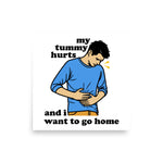 My Tummy Hurts And I Want To Go Home - Funny Meme Poster