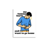 My Tummy Hurts And I Want To Go Home - Funny Meme Poster