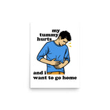 My Tummy Hurts And I Want To Go Home - Funny Meme Poster