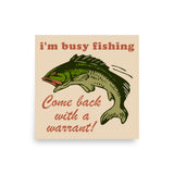 Busy Fishing Come Back With A Warrant - Meme Poster