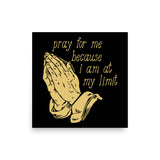 Pray For Me Because I Am At My Limit - Meme Poster