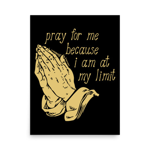 Pray For Me Because I Am At My Limit - Meme Poster