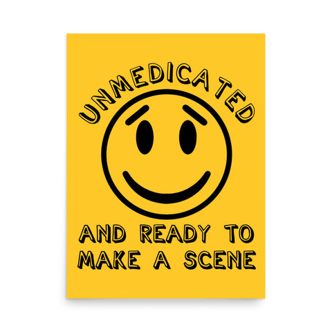 Unmedicated And Ready To Make A Scene - Meme Poster