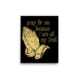 Pray For Me Because I Am At My Limit - Meme Poster