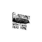 Bedtime? Wish I Was Dead Time - Cursed Meme Sticker