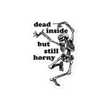 Dead Inside But Still Horny - Oddly Specific Skeleton Meme Sticker