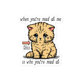 When You're Mad At Me This Is Who You're Mad At - Cute Meme Sticker