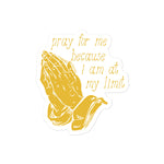 Pray For Me Because I Am At My Limit - Meme Sticker