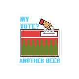 My Vote Another Beer - Election, Voting Meme Sticker