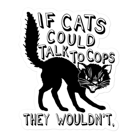 If Cats Could Talk To Cops They Wouldnt - Meme, Punk, Anarchist Sticker