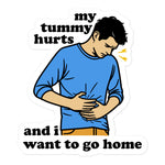 My Tummy Hurts And I Want To Go Home - Funny Meme Sticker