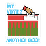 My Vote Another Beer - Election, Voting Meme Sticker