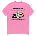 I Would Never Abuse Substances, I Love Substances - Funny, Ironic, Meme T-Shirt