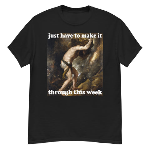 Just Have To Make It Through This Week - Sisyphus, Greek Mythology, Meme T-Shirt