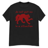 Do Not Put Me In A Situation - Oddly Specific Meme T-Shirt