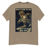 Don't Talk To Me Until I've Had My Son - Saturn Devouring His Son, Francisco Goya, Meme T-Shirt