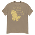 Pray For Me Because I Am At My Limit - Meme T-Shirt