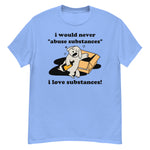 I Would Never Abuse Substances, I Love Substances - Funny, Ironic, Meme T-Shirt