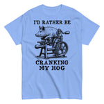 Rather Be Cranking My Hog - Oddly Specific Meme T-Shirt