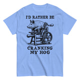 Rather Be Cranking My Hog - Oddly Specific Meme T-Shirt