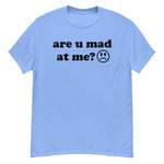 Are U Mad At Me - Meme T-Shirt