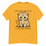 When You're Mad At Me This Is Who You're Mad At - Cute Meme T-Shirt