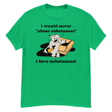 I Would Never Abuse Substances, I Love Substances - Funny, Ironic, Meme T-Shirt