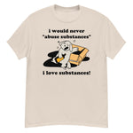 I Would Never Abuse Substances, I Love Substances - Funny, Ironic, Meme T-Shirt