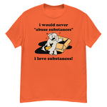 I Would Never Abuse Substances, I Love Substances - Funny, Ironic, Meme T-Shirt