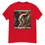 Just Have To Make It Through This Week - Sisyphus, Greek Mythology, Meme T-Shirt