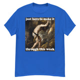 Just Have To Make It Through This Week - Sisyphus, Greek Mythology, Meme T-Shirt