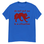 Do Not Put Me In A Situation - Oddly Specific Meme T-Shirt