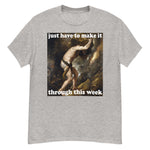 Just Have To Make It Through This Week - Sisyphus, Greek Mythology, Meme T-Shirt