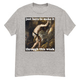 Just Have To Make It Through This Week - Sisyphus, Greek Mythology, Meme T-Shirt