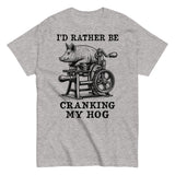 Rather Be Cranking My Hog - Oddly Specific Meme T-Shirt