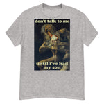 Don't Talk To Me Until I've Had My Son - Saturn Devouring His Son, Francisco Goya, Meme T-Shirt