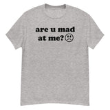 Are U Mad At Me - Meme T-Shirt