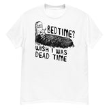 Bedtime? Wish I Was Dead Time - Cursed Meme T-Shirt