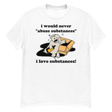 I Would Never Abuse Substances, I Love Substances - Funny, Ironic, Meme T-Shirt