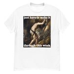 Just Have To Make It Through This Week - Sisyphus, Greek Mythology, Meme T-Shirt