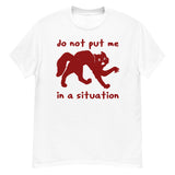 Do Not Put Me In A Situation - Oddly Specific Meme T-Shirt