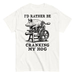 Rather Be Cranking My Hog - Oddly Specific Meme T-Shirt